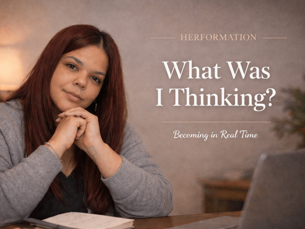 HERFORMATION — What Was I&nbsp;Thinking?